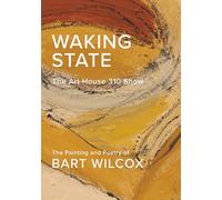 Waking State: The Art House 310 Show: The Painting and Poetry of Bart Wilcox