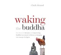 Waking the Buddha: How the Most Dynamic and Empowering Buddhist Movement in History Is Changing Our Concept of Religion
