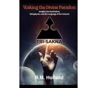 Waking the Divine Paradox: Insights into symbolism, metaphysics and the language of the universe.