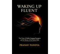 WAKING UP FLUENT True Cases of Sudden Language Emergence and the Mystery of the Human Mind