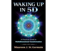 Waking Up in 5D: A Practical Guide to Multidimensional Transformation
