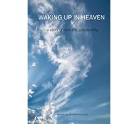 Waking up in Heaven: A Story of Love, Life, and Eternity