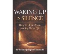 Waking Up in Silence: How to Slow Down and Say Yes to Life