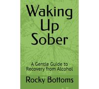 Waking Up Sober: A Gentle Guide to Recovery from Alcohol (A Little Help Please)