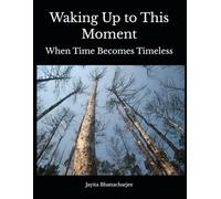Waking Up to This Moment: When Time Becomes Timeless