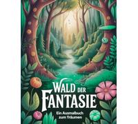 Wald der Fantasie - ein Ausmalbuch zum Träumen - entdeckt die Magie der Farben