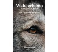 Wald erleben: Wölfe in Deutschland. Ein Experiment der Natur