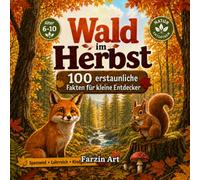 Wald im Herbst: 100 erstaunliche Fakten: Wissensbuch für Kinder ab 6 Jahren über Wald, Natur, Tiere und die faszinierenden Jahreszeiten