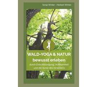 WALD-YOGA & NATUR bewusst erleben: durch Entschleunigung, Achtsamkeit und die Kunst des Verweilens