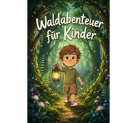 Waldabenteuer für Kinder : Die inspirierenden Geschichten von Emil - Mut, Freundschaft und spannende Entdeckungen in der Natur