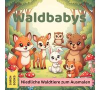Waldbabys - Niedliche Waldtiere zum Ausmalen: Ein liebevolles Malbuch für Kinder ab 4 Jahren mit 30 einzigartigen einseitigen Motiven, entzückende Füchse, Rehe, Eulen und Hasen aus dem Zauberwald