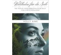 Waldbaden für die Seele: Wie Natur unser Nervensystem heilt und Stress reduziert - wissenschaftlich fundiert & praktisch anwendbar