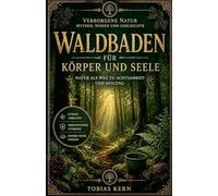 Waldbaden für Körper und Seele: Stress abbauen, Immunsystem stärken und innere Ruhe finden - mit Shinrin Yoku, Achtsamkeit und praktischen Übungen für ... Natur - Mythos, Wissen Und Geschichte)