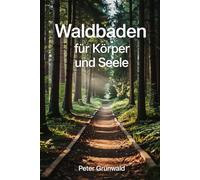 Waldbaden für Körper und Seele: Wie Aufenthalte im Wald Stress reduzieren, das Nervensystem beruhigen und körperliche sowie mentale Gesundheit messbar unterstützen