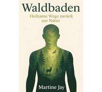 Waldbaden: Heilsame Wege zurück zur Natur