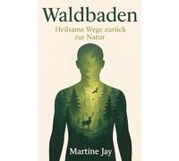 Waldbaden: Heilsame Wege zurück zur Natur