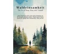 Waldeinsamkeit: The Art of Being Alone with Yourself: Your brain loses 21% of its stress chemistry in 25 minutes of quiet nature. You've never had a system for doing that consistently. Now you do.