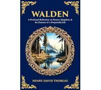 Walden: A Profound Reflection on Nature, Simplicity & the Essence of a Purposeful Life (Library of Alexandria)