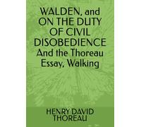 WALDEN, and ON THE DUTY OF CIVIL DISOBEDIENCE And the Thoreau Essay, Walking