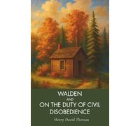 Walden, and On The Duty Of Civil Disobedience: Henry David Thoreau’s Classic Works on Nature, Simplicity, and Civil Disobedience