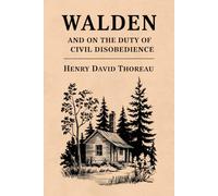 Walden, and On The Duty Of Civil Disobedience: Philosophy Classic of Minimalism and Personal Growth