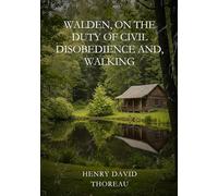 Walden, On the Duty of Civil Disobedience, and Walking