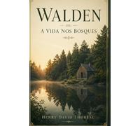 Walden ou A Vida nos Bosques: seguido de A Desobediência Civil - Obra Completa