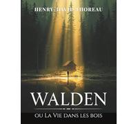 Walden ou La Vie dans les bois: Une quête de simplicité, de liberté et de retour à l’essentiel