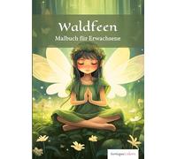 Waldfeen - Malbuch für Erwachsene: 50 zauberhafte Motive von Feen und Elfen in verwunschenen Wäldern für ein kreatives Ausmalabenteuer und magische Stunden der Entspannung