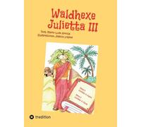 Waldhexe Julietta III: Spannende Geschichten in der Welt der Fabelwesen und Menschen. Buch 3: Waldhexe Julietta Buch 5: Julietta in Indien, Band 6: Julietta in China