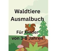 Waldtiere Ausmalbuch: Für Kinder von 3-8 Jahren