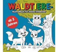 Waldtiere - Ausmalbuch für kleine Entdecker: ab 3 Jahren