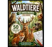 Waldtiere - Das große Malbuch für Kinder: 50 liebevoll gestaltete Ausmalbilder mit Rehen, Hirschen, Füchsen, Eulen, Wildschweinen und vielen weiteren Tieren des Waldes