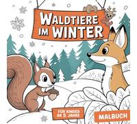 Waldtiere im Winter, Ausmalbuch für kleine Waldfreunde ab 5 Jahre mit 50 zauberhaften Ausmalbildern