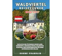 WALDVIERTEL REISEFÜHRER 2026: Fantastischer Österreich-Reiseplaner, Geheimtipps, regionale Küche, malerische Roadtrips und Expertenrouten für einen unvergesslichen Urlaub