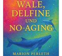 Wale, Delfine und No-Aging: Der Weg zu spiritueller Schönheit in der NEUEN ZEIT