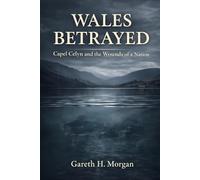 Wales Betrayed: Capel Celyn and the Wounds of a Nation