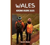 WALES HIKING GUIDE 2025: Discover Breathtaking Trails from Snowdonia to the Pembrokeshire Coast (Discovering the Best Hikes on Earth)