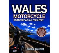 Wales Motorcycle Road Trip Atlas 2026-2027: Explore Scenic Routes, Touring Highways, Detailed Map, Rider-Friendly Stops, & Insider Tips for an Unforgettable Adventure