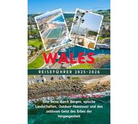 WALES Reiseführer 2025-2026: Eine Reise durch Burgen, epische Landschaften, Outdoor-Abenteuer und den zeitlosen Geist des Erbes der Vergangenheit