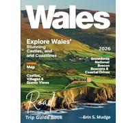 WALES ROAD TRIP GUIDE BOOK 2026: New Edition - Explore the Best Scenic Routes, National Parks, Coastal Roads, Timeless Castles, and Local Secrets for the Adventure of a Lifetime.