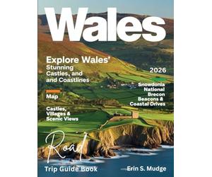 WALES ROAD TRIP GUIDE BOOK 2026: New Edition - Explore the Best Scenic Routes, National Parks, Coastal Roads, Timeless Castles, and Local Secrets for the Adventure of a Lifetime.