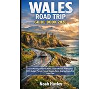 Wales Road Trip Guide Book 2026: Scenic Routes, National Parks, Coastal Roads, And Castles With Budget Planner-Ready Routes, Rainy-Day Backups, And Local Tips