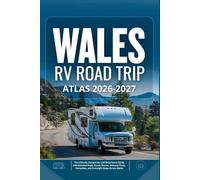 WALES RV ROAD TRIP ATLAS 2026 - 2027: The Ultimate Campervan and Motorhome Guide with Detailed Maps, Scenic Routes, National Parks, Campsites, and Overnight Stops Across Wales