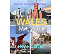 WALES TRAVEL GUIDE 2025: When to Go, Where to Stay, and What to Explore Across the Land of Castles and Coasts