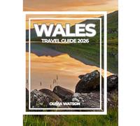 WALES TRAVEL GUIDE 2026: Discover historic castles, breathtaking landscapes, local culture and practical travel tips