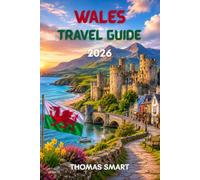WALES TRAVEL GUIDE 2026: Exploring Castles, Coastlines, Mountains, and Welsh Heritage