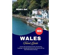 WALES Travel Guide 2026: Journey Through Majestic Castles, Breathtaking Landscapes, Unforgettable Outdoor Adventures, and Top Rich Welsh Culture Heritage