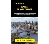 WALES TRAVEL GUIDES: Explore the Best Castles, Coastal Walks, Mountains, and Villages in the Heart of Celtic Britain (complete united kingdom travel guides for all cities)
