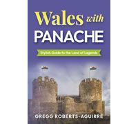 Wales with Panache: Stylish Guide to the Land of Legends (Deluxe Panache Travel Guides with Pictures)